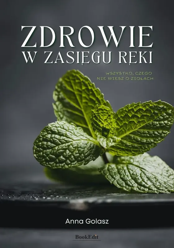 Zdrowie w zasięgu ręki. Wszystko, czego nie wiesz o ziołach