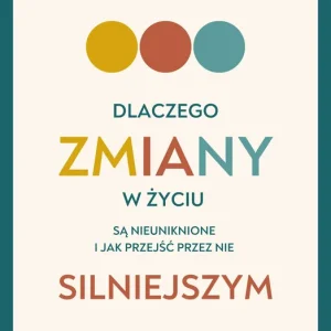 Dlaczego zmiany w życiu są nieuniknione i jak przejść przez nie silniejszym