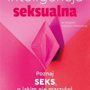 Inteligencja seksualna. Poznaj seks, o jakim nie marzyłaś