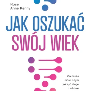 Jak oszukać swój wiek. Nowe odkrycia naukowe na temat długowieczności i zdrowia