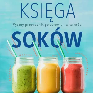 Księga soków. Pyszny przewodnik po zdrowiu i witalności wyd. 2024