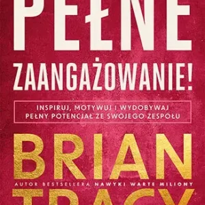 Pełne zaangażowanie! Inspiruj, motywuj i wydobywaj pełny potencjał ze swojego zespołu