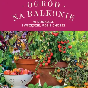 Ogród na balkonie w doniczce i wszędzie gdzie chcesz