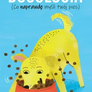 Dogologia Co naprawdę myśli twój pies