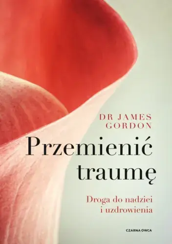 Przemienić traumę Droga do nadziei i uzdrowienia