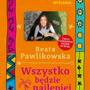 Kurs pozytywnego myślenia. Wszystko będzie najlepiej