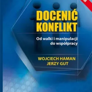 Docenić konflikt. Od walki i manipulacji do współpracy. Wydanie III rozszerzone