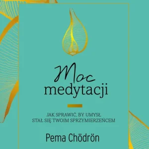 Moc medytacji Jak sprawić, by umysł stał się twoim sprzymierzeńcem