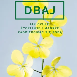 Dbaj Jak czule, życzliwie i mądrze zaopiekować się sobą?