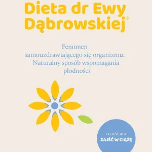 Dieta dr Ewy Dąbrowskiej®. Fenomen samouzdrawiającego się organizmu. Naturalny sposób wspomagania płodności