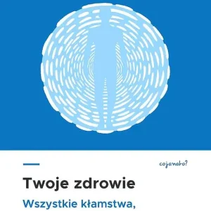 Twoje zdrowie. Wszystkie kłamstwa, którymi cię raczą, i jak nauka pomaga się w tym połapać