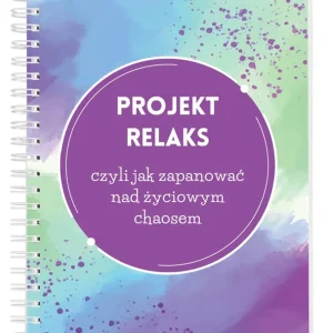 Projekt Relaks czyli jak zapanować nad życiowym chaosem Ponad 60 metod, technik i wskazówek relaksacyjnych!