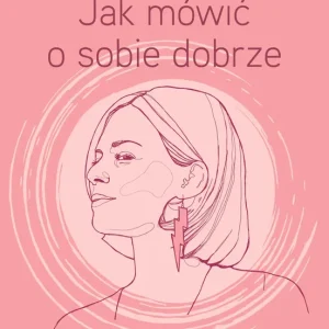 Jak mówić o sobie dobrze Opowiedz swoją historię i rozwiń skrzydła w życiu i biznesie
