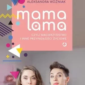 Mama lama, czyli macierzyństwo i inne przypadłości życiowe