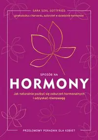 Sposób na hormony. Jak naturalnie pozbyć się zaburzeń hormonalnych i odzyskać równowagę