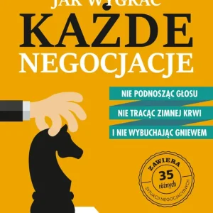 Jak wygrać każde negocjacje Nie podnosząc głosu, nie tracąc zimnej krwi i nie wybuchając gniewem