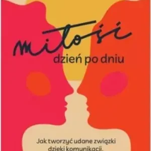 Miłość dzień po dniu. Jak tworzyć udane związki...