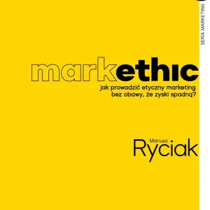 MarkEthic Jak prowadzić etyczny marketing bez obawy, że zyski spadną