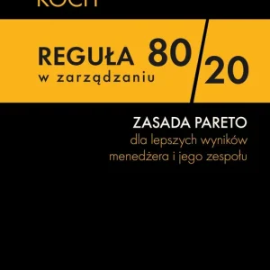 Reguła 80/20 w zarządzaniu. ZASADA PARETO dla lepszych wyników menedżera i jego zespołu