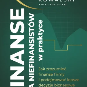 Finanse dla niefinansistów w praktyce. Jak zrozumieć finanse firmy i podejmować lepsze decyzje biznesowe