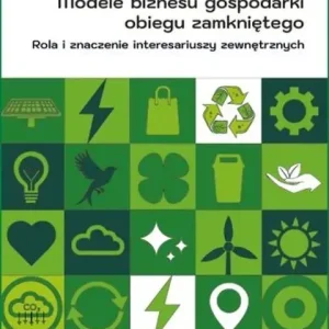 Modele biznesu gospodarki obiegu zamkniętego. Rola i znaczenie interesariuszy zewnętrznych