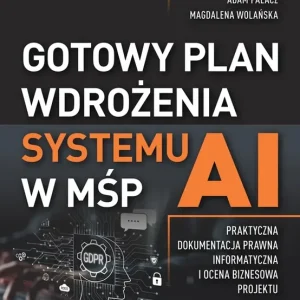 Gotowy plan wdrożenia systemu AI w MŚP. Praktyczna dokumentacja prawna, informatyczna i ocena biznesowa projektu