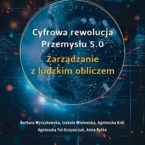 Cyfrowa rewolucja przemysłu 5.0. Zarządzanie z ludzkim obliczem