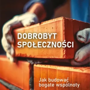Dobrobyt społeczności. Jak budować bogate wspólnoty