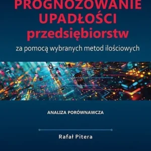 Prognozowanie upadłości przedsiębiorstw za pomocą wybranych metod ilościowych. Analiza porównawcza