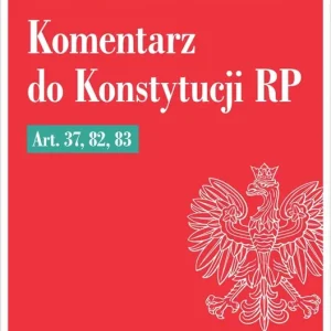 Komentarz do Konstytucji RP art. 37, 82, 83