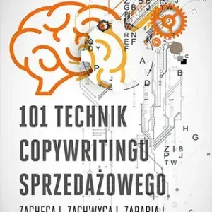 101 technik copywritingu sprzedażowego. Zachęcaj. Zachwycaj. Zarabiaj