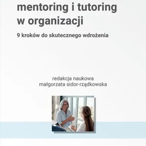 Mentoring i tutoring w organizacji. 9 kroków do skutecznego wdrożenia