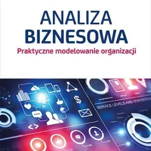Analiza biznesowa. Praktyczne modelowanie organizacji