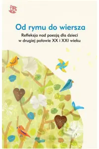 Od rymu do wiersza. Refleksja nad poezją dla dzieci w drugiej połowie XX i XXI wieku