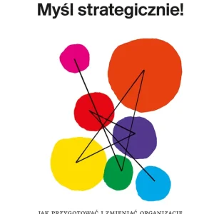 Myśl strategicznie! Jak przygotować i zmieniać organizację w odpowiedzi na wyzwania otoczenia