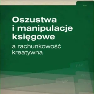 Oszustwa i manipulacje księgowe a rachunkowość kreatywna
