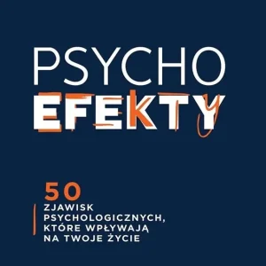 PSYCHOefekty 50 zjawisk psychologicznych, które wpływają na Twoje życie