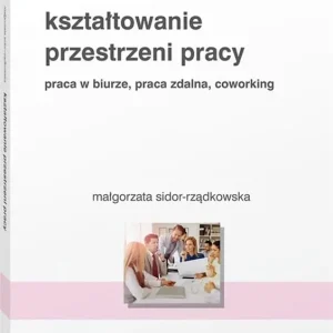 Kształtowanie przestrzeni pracy Praca w biurze, praca zdalna, coworking