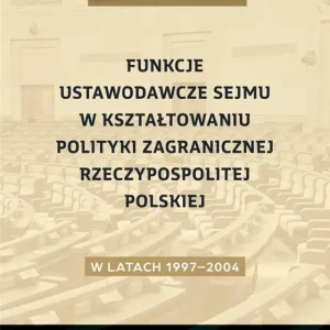 Funkcje ustawodawcze Sejmu w kształtowaniu polityki zagranicznej Rzeczypospolitej Polskiej w latach 1997-2004