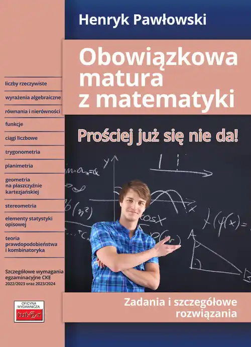 Obowiązkowa matura z matematyki Prościej już się nie da! Zadania i szczegółowe rozwiązania