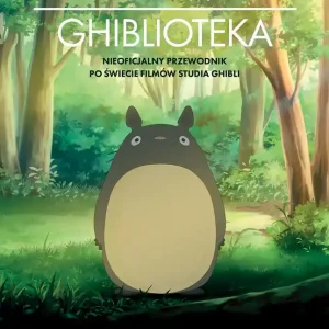 Ghiblioteka. Nieoficjalny przewodnik po świecie filmów studia Ghibli