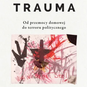 Trauma. Od przemocy domowej do terroru politycznego