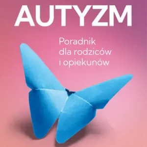 Autyzm Jak rozpoznać i wspierać