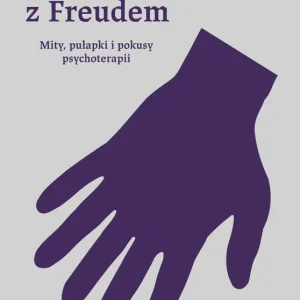 Potyczki z Freudem Mity, pułapki i pokusy psychoterapii