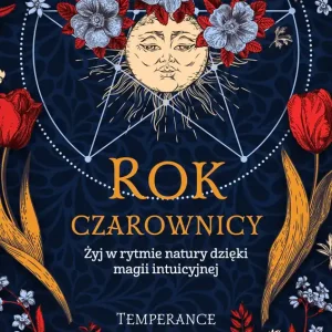 Rok czarownicy. Żyj w rytmie natury dzięki magii intuicyjnej