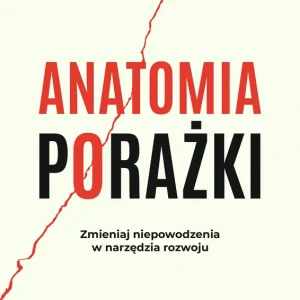 Anatomia porażki. Zmieniaj niepowodzenia w narzędzia rozwoju