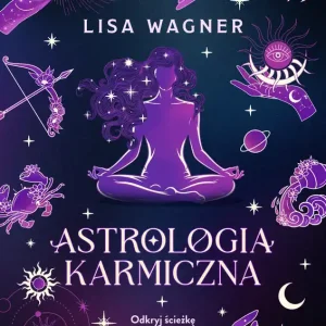 Astrologia karmiczna. Odkryj ścieżkę reinkarnacji duszy i poznaj sens horoskopu urodzeniowego
