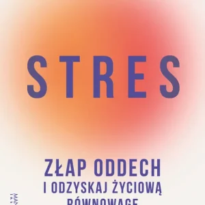 Stres. Złap oddech i odzyskaj życiową równowagę. Poradnik na trudne czasy