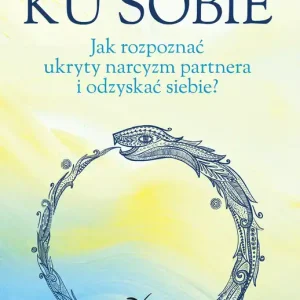 Ku sobie Jak rozpoznać ukryty narcyzm partnera i odzyskać siebie?