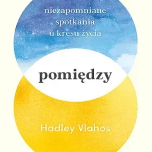 Pomiędzy Niezapomniane spotkania u kresu życia